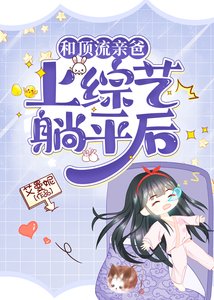 《和顶流亲爸上综艺躺平后》